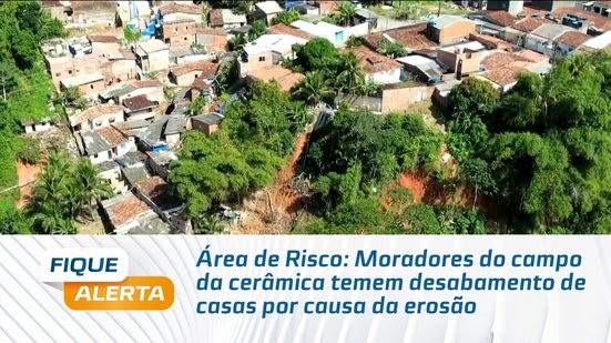 Área de Risco: Moradores do campo da cerâmica temem desabamento de casas por causa da erosão