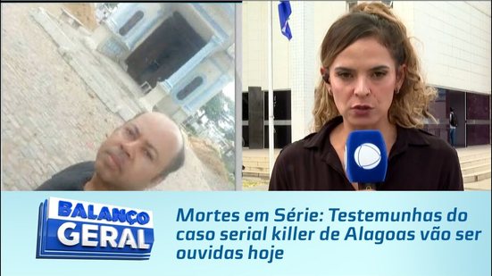 Mortes em Série: Testemunhas do caso serial killer de Alagoas vão ser ouvidas hoje