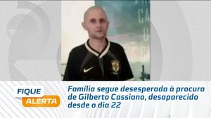 Família segue desesperada à procura de Gilberto Cassiano, desaparecido desde o dia 22