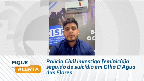 Polícia Civil investiga feminicídio seguido de suicídio em Olho D'Água das Flores
