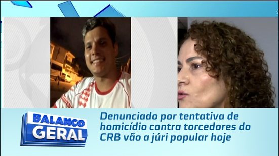 Denunciado por tentativa de homicídio contra torcedores do CRB vão a júri popular hoje