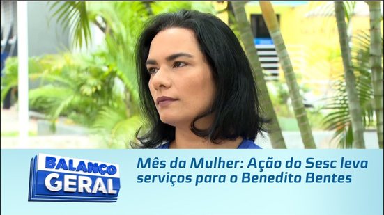 Mês da Mulher: Ação do Sesc leva serviços para o Benedito Bentes