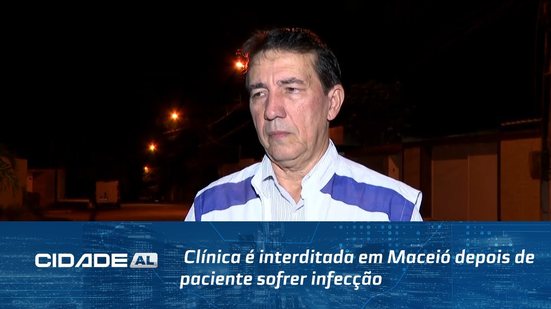 Clínica é interditada em Maceió depois de paciente sofrer infecção generalizada