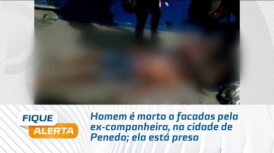 Homem é morto a facadas pela ex-companheira, na cidade de Penedo; ela está presa
