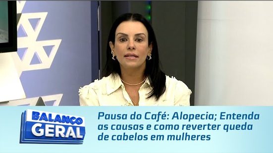 Pausa do Café: Alopecia; Entenda as causas e como reverter queda de cabelos em mulheres