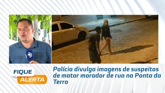 Polícia divulga imagens de suspeitos de matar morador de rua na Ponta da Terra
