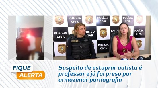Suspeito de estuprar autista é professor e já foi preso por armazenar pornografia
