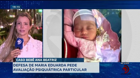 Caso Bebê Ana Beatriz: Defesa de Maria Eduarda pede avaliação psiquiátrica particular