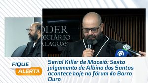 Serial Killer de Maceió: Sexto julgamento de Albino dos Santos acontece hoje no fórum do Barro Duro