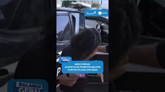 🚨Mãe é presa por suspeita de permitir violência sexual contra as filhas #BalançoGeralAL