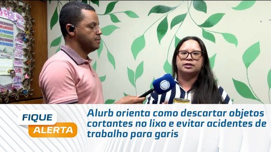 Alurb orienta como descartar objetos cortantes no lixo e evitar acidentes de trabalho para garis