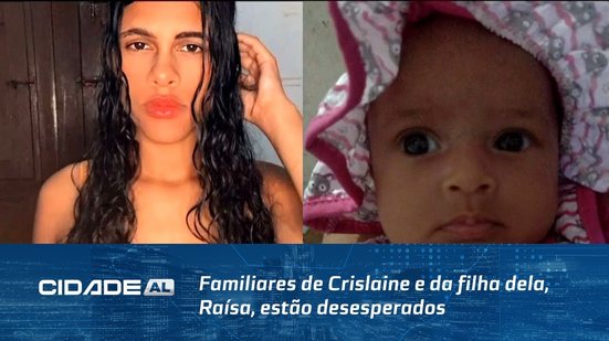 Familiares de Crislaine e da filha dela, Raíssa, estão desesperados com o desaparecimento delas