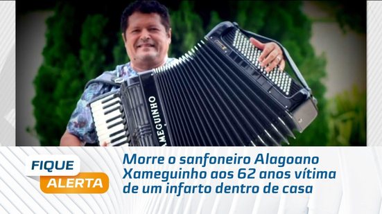 Morre o sanfoneiro Alagoano Xameguinho aos 62 anos vítima de um infarto dentro de casa