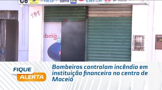 Bombeiros controlam incêndio em instituição financeira no centro de Maceió
