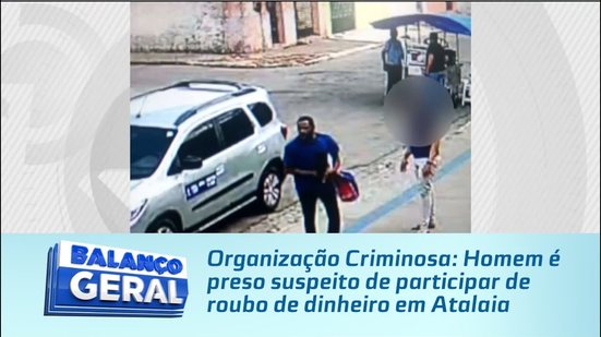 Organização Criminosa: Homem é preso suspeito de participar de roubo de dinheiro em Atalaia