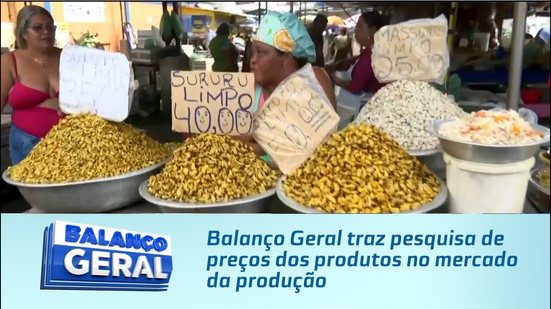 Balanço Geral traz pesquisa de preços dos produtos no mercado da produção