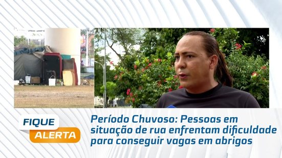 Período Chuvoso: Pessoas em situação de rua enfrentam dificuldade para conseguir vagas em abrigos