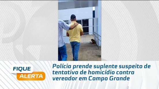 Polícia prende suplente suspeito de tentativa de homicídio contra vereador em Campo Grande