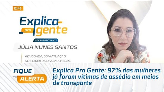 Explica Pra Gente: 97% das mulheres já foram vítimas de assédio em meios de transporte