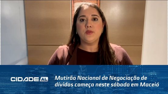 Mutirão Nacional de Negociação de dívidas começa neste sábado em Maceió