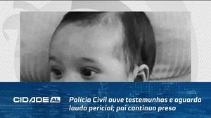 Polícia Civil ouve testemunhas e aguarda laudo pericial; pai continua preso