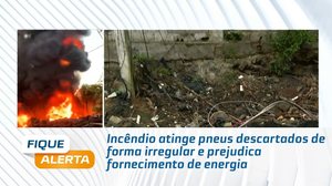 Incêndio atinge pneus descartados de forma irregular e prejudica fornecimento de energia
