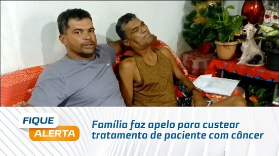 Família faz apelo para custear tratamento de paciente com câncer