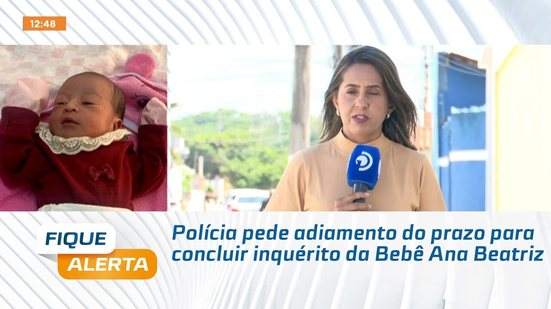 Polícia pede adiamento do prazo para concluir inquérito da Bebê Ana Beatriz