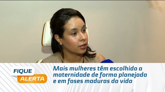 Mais mulheres têm escolhido a maternidade de forma planejada e em fases maduras da vida